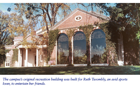 The campus's original recreation building was built for Ruth Twombly, an avad sports lover, to entertain her friends.