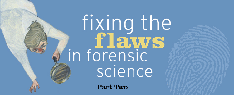 Fixing the Flaws in Forensic Science, By Roger Koppl — The crime labs on "CSI" make it look easy — clearing innocent suspects and nabbing the criminals. But an official report issued in 2009 shows that real-world forensic science isn't always flawless. Not even DNA and fingerprint analyses are as open-and-shut as once believed. There is a lot less science in forensic science than we might have thought.