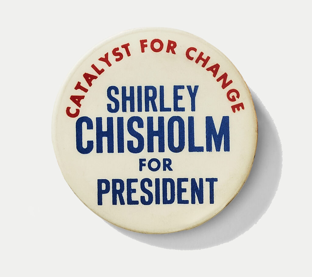 A vintage campaign button for Shirley Chisholm.